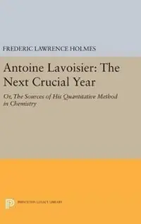 Populair Antoine Lavoisier The Next Crucial Year Or, The Sources of His Quantitative Method in Chemistry - Frederic Lawrence Holmes - Libro in lingua inglese - Princeton University Press - Princeton Legacy Library