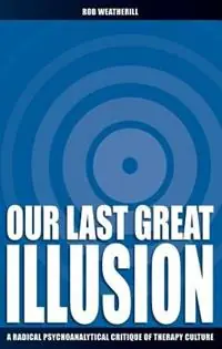 Laatste Versie Our Last Great Illusion A Radical Psychoanalytical Critique of Therapy Culture - Rob Weatherill - Libro in lingua inglese - Imprint Academic - Societas
