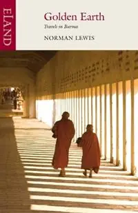 Golden Earth Travels in Burma - Norman Lewis - Libro in lingua inglese - Eland Publishing Ltd - Nieuw