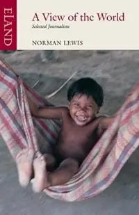 Hete Deal A View of the World Selected Journalism - Norman Lewis - Libro in lingua inglese - Eland Publishing Ltd -