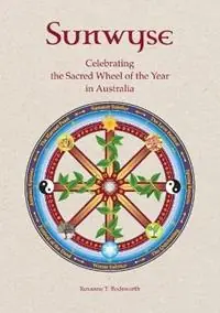 Sunwyse celebrating the sacred Wheel of the Year in Australia - Roxanne T Bodsworth - Libro in lingua inglese - Sunwyse Writing and Celebrancy Services - Gratis Retour