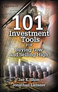 Tijdelijk Beschikbaar 101 Investment Tools for Buying Low & Selling High - Jae K. Shim - Jonathan Lansner - Libro in lingua inglese - Taylor & Francis Inc -