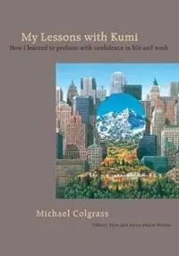 Dagaanbieding My Lessons with Kumi How I learned to perform with confidence in life and work - Michael Colgrass - Libro in lingua inglese - Real People Press,U.S. -