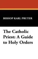 The Catholic Priest A Guide to Holy Orders - Bishop Karl Pruter - Karl Pruter - Libro in lingua inglese - Wildside Press - St. Willibrord Studies in Philosophy and Religion, Weekendaanbieding