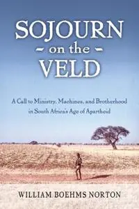 Sojourn on the Veld A Call to Mission, Machines, and Brotherhood in South Africa‘s Age of Apartheid - William Boehms Norton - Libro in lingua inglese - William Norton - Beperkte Voorraad
