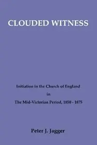 Clouded Witness Initiation in the Church of England in the Mid-Victorian Period, 1850-75 - Peter J. Jagger - Libro in lingua inglese - Pickwick Publications - Aanbieding