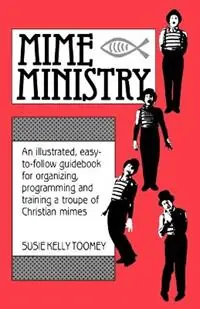 Exclusieve Aanbieding Mime Ministry An Illustrated, Easy-to-Follow Guidebook for Organizing, Programming and Training a Troupe of Christian Mimes - Susie Kelly Toomey - Libro in lingua inglese - Christian Publishers LLC -