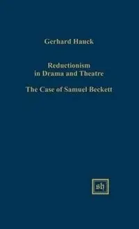 Must-Have Reductionism in Drama and the Theater The Case of Samuel Beckett - Gerhard Hauck - Libro in lingua inglese - Scripta Humanistica - Scripta Humanistica