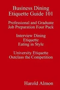 Gereduceerde Prijs Business Dining Etiquette Guide 101 Professional and Graduate Job Preparation Four Pack Interview Dining Etiquette Eating in Style University Etiquette Outclass the Competition - Harold Almon - Libro in lingua inglese - Lulu.com -