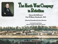 Voordeelprijs The Northwest Company in Rebellion Simon McGillivray‘s Fort William Notebook, 1815 - Jean Morrison - Michel Beaulieu - Libro in lingua inglese - Thunder Bay Historical Museum Society -