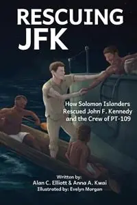 Rescuing JFK How Solomon Islanders Rescued John F. Kennedy and the Crew of the PT-109 - Alan C Elliott - Anna A Kwai - Libro in lingua inglese - Alan Elliott - Actieprijs