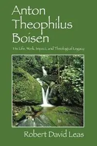 Meest Verkocht Anton Theophilus Boisen His Life, Work, Impact, and Theological Legacy - Robert David Leas - Libro in lingua inglese - Journal of Pastoral Care Publications Inc. -