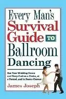 Every Man‘s Survival Guide to Ballroom Dancing Ace Your Wedding Dance and Keep Cool on a Cruise, at a Formal, and in Dance Classes - James Joseph - Libro in lingua inglese - BlueChip Publishers - Direct Verzonden