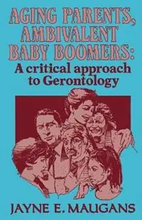 Beperkte Voorraad Aging Parents, Ambivalent Baby Boomers A Critical Approach to Gerontology - Jayne E. Maugans - Libro in lingua inglese - General Hall Inc.,U.S. - The Reynolds Series in Sociology