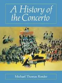 A History of the Concerto - Michael Thomas Roeder - Libro in lingua inglese - Hal Leonard Corporation - Amadeus Laatste Versie