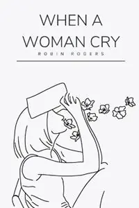 When a woman cry - Robin Rogers - Libro in lingua inglese - Robin Rogers - Beperkte Voorraad