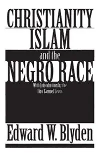 Meest Verkocht Christianity, Islam and the Negro Race - Edward Wilmot Blyden - Libro in lingua inglese - Black Classic Press,U.S. -