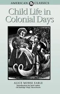 Child Life in Colonial Days - Alice Morse Earle - Libro in lingua inglese - WW Norton & Co - Beperkt Aanbod