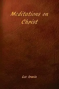 Must-Have Meditations on Christ - Lee Irwin - Libro in lingua inglese - Lorian Press -