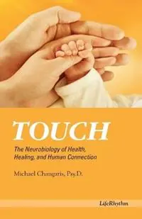 Touch The Neurobiology of Health, Healing, and Human Connection - Psy D Michael Changaris - Libro in lingua inglese - LifeRhythm - Gecertificeerd