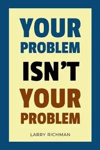 Weekendaanbieding Your Problem Isn‘t Your Problem - Larry Richman - Libro in lingua inglese - Century Publishing, LLC -