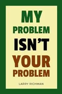My Problem Isn‘t Your Problem - Larry Richman - Libro in lingua inglese - Century Publishing, LLC - Aanbieding