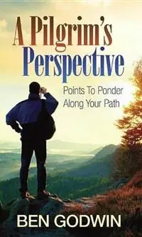 A Pilgrim‘s Perspective Points to Ponder Along Your Path - Ben Godwin - Libro in lingua inglese - Deeper Revelation Books - Beperkte Voorraad