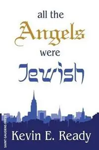 Beperkte Voorraad All the Angels were Jewish - Kevin E Ready - Libro in lingua inglese - Saint Gaudens Inc. -