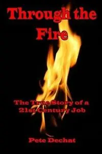 Direct Beschikbaar Through The Fire The True Story of a 21st Century Job - Pete Dechat - Libro in lingua inglese - Ucs Press -