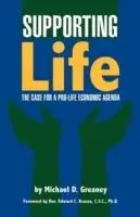 Supporting Life The Case for a Pro-Life Economic Agenda - Michael D. Greaney - Libro in lingua inglese - Economic Justice Media - Aanbieding