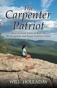 Hoge Kwaliteit The Carpenter Patriot How leftism seeks to kill the workingman and erase common sense - Will Holladay - Libro in lingua inglese - W & H Publishers -