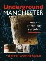 Underground Manchester Secrets of the City Revealed - Keith Warrender - Libro in lingua inglese - Willow Publishing,Timperley - Fabrieksprijs