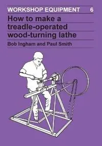 Koop Online How to Make a Treadle-Operated Wood-Turning Lathe - Bob Ingham - Libro in lingua inglese - ITDG Publishing - Workshop Equipment Manual