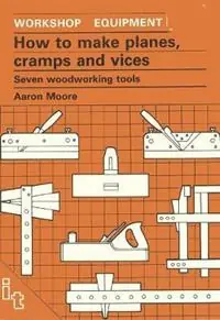 How to Make Planes, Cramps and Vices Seven Woodworking Tools - Aaron Moore - Libro in lingua inglese - ITDG Publishing - Gecertificeerd