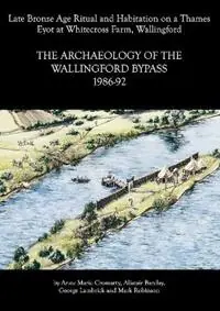 Archaeology of the Wallingford Bypass, 1986-92 Late Bronze Age Ritual and Habitation on a Thames Eyot at Whitecross Farm, Wallingford - Anne Marie Cromarty - Alistair Barclay - Libro in lingua inglese - Oxford University School of Archaeology - Thames Valley Landscapes Monograph Betrouwbaar