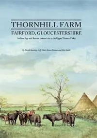 Thornhill Farm, Fairford, Gloucestershire An Iron Age and Roman pastoral site in the Upper Thames Valley - D. Jennings - Jeff Muir - Libro in lingua inglese - Oxford University School of Archaeology - Thames Valley Landscapes Monograph Finale Uitverkoop