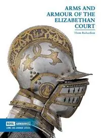Arms and Armour of the Elizabethan Court - Thom Richardson - Libro in lingua inglese - Trustees of the Royal Armouries - Arms and Armour Series Populair