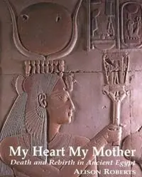 Direct Beschikbaar My Heart My Mother Death & Rebirth in Ancient Egypt - Alison Roberts - Libro in lingua inglese - Northgate Publishers -