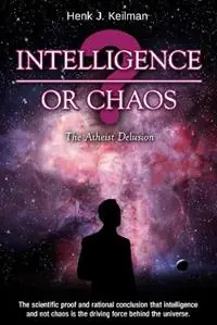 Dagaanbieding Intelligence or Chaos The Atheist Delusion - Henk J. Keilman - Libro in lingua inglese - Ahimsa Publications -