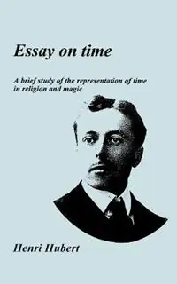Beperkte Voorraad Essay on Time A Brief Study of the Representation of Time in Religion and Magic - Henri Hubert - Libro in lingua inglese - Durkheim Press Ltd - Publications of the Durkheim Press