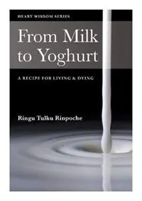 Veilige Betaling From Milk to Yoghurt A Recipe for Living and Dying - Ringu Tulku - Libro in lingua inglese - Bodhicharya Publications - Heart Wisdom