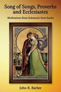Song of Songs, Proverbs and Ecclesiastes Meditations from Solomon‘s three books - John R Barber - Libro in lingua inglese - Jrbpublications - Speciale Aanbieding