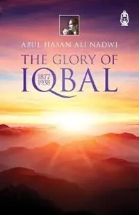 Seizoensaanbieding The Glory Of Iqbal 1877 1938 - Abdul Hasan Ali Nadwi - Libro in lingua inglese - Claritas Books -
