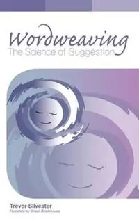Gratis Retour Wordweaving The Science of Suggestion. A Comprehensive Guide to Creating Hypnotic Language - Trevor Silvester - Libro in lingua inglese - Quest Institute -