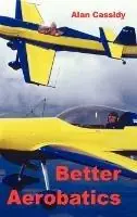 Better Aerobatics - Alan Cassidy - Libro in lingua inglese - Freestyle Aviation Books - Op = Op