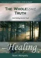 Must-Have The Wholesome Truth About Healing - Yomi Akinpelu - Libro in lingua inglese - Pneuma Springs Publishing -