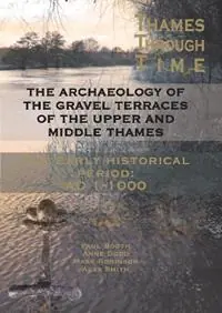 Tijdelijk Beschikbaar The Archaeology of the Gravel Terraces of the Upper and Middle Thames The Early Historical Period AD1-1000 - Paul Booth - Anne Dodd - Libro in lingua inglese - Oxford University School of Archaeology - Thames Valley Landscapes Monograph