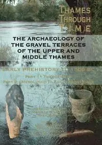 The Archaeology of the Gravel Terraces of the Upper and Middle Thames Early Prehistory to 1500 BC - Tony Morigi - Danielle Schreve - Libro in lingua inglese - Oxford University School of Archaeology - Thames Valley Landscapes Monograph Veilige Betaling