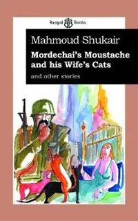 Betrouwbaar Mordechai‘s Moustache and His Wife‘s Cats and Other Stories - Mahmoud Shukair - Libro in lingua inglese - Banipal Books -