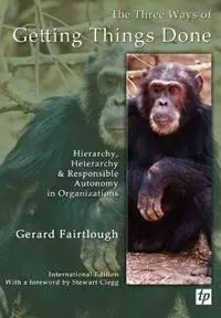 The Three Ways of Getting Things Done Hierarchy, Heterarchy and Responsible Autonomy in Organizations - Gerard Fairtlough - Libro in lingua inglese - Triarchy Press - Finale Uitverkoop